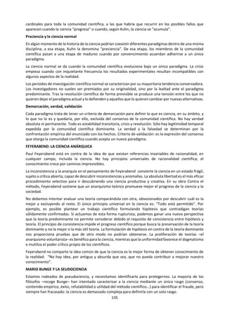 135
4. “En algunas áreas de conocimiento tratamos de reducir un todo complejo a componentes simples,
mientras en otras tratamos de integrar componentes simples en un todo complejo.” Discuta esta
distinción haciendo referencia a dos áreas de conocimiento.
5. “No se puede producir conocimiento mediante una única forma de conocimiento.” Discuta esta
afirmación.
6. ¿Es la explicación un requisito previo para la predicción? Explore esta pregunta en relación con dos áreas
de conocimiento.
MAYO 2015
1. “Las preguntas neutras no existen.” Analice esta afirmación haciendo referencia a dos áreas de
conocimiento.
2. “Solo hay dos maneras en las que la humanidad puede producir conocimiento: a través de la observación
pasiva o a través de la experimentación activa.” ¿En qué medida está de acuerdo con esta afirmación?
3. “No hay motivo por el que no podamos vincular hechos y teorías entre disciplinas y crear un campo
común de explicación.” ¿En qué medida está de acuerdo con esta afirmación?
4. Haciendo referencia a dos áreas de conocimiento, discuta la manera en la que el conocimiento
compartido puede influenciar el conocimiento personal.
5. “Las formas de conocimiento someten nuestros juicios instintivos a revisión.” ¿En qué medida está de
acuerdo con esta afirmación?
6. “El objetivo del conocimiento es dar tanto significado como propósito a nuestras vidas personales.” ¿En
qué medida está de acuerdo con esta afirmación?
NOVIEMBRE 2014
1. "Algunas áreas de conocimiento buscan describir el mundo, mientras otras buscan transformarlo."
Explore esta afirmación haciendo referencia a dos áreas de conocimiento.
2. "El conocimiento toma la forma de una combinación de historias y hechos." ¿En qué medida es esta
afirmación acertada en el marco de dos áreas de conocimiento?
3. "En la producción del conocimiento, la razón funciona solo porque la emoción funciona tan bien." ¿En
qué medida está de acuerdo con esta afirmación en el marco de dos áreas de conocimiento?
4. "Para comprender el mundo necesitamos usar estereotipos". ¿En qué medida está de acuerdo con esta
afirmación? Haga referencia a dos áreas de conocimiento.
5. "El cometido de la historia es descubrir los principios constantes y universales de la naturaleza
humana." ¿En qué medida cumplen la historia y otra de las áreas de conocimiento este cometido?
6. "En las artes, podemos coincidir en las normas generales y discrepar sobre si una obra en particular
tiene mérito artístico o no. En la ética se da la situación contraria: podemos discrepar sobre teorías
éticas, pero todos reconocemos una acción poco ética a simple vista." Discuta esta afirmación.
MAYO 2014
1. Los juicios éticos limitan los métodos disponibles en la creación de conocimiento tanto en las artes
como en las ciencias naturales. Discuta esta afirmación.
2. “Si tu única herramienta es un martillo, tiendes a tratar cada problema como si fuera un clavo”
(Abraham Maslow). ¿Cómo se puede aplicar esta afirmación a las formas de conocimiento,
consideradas como herramientas, en la búsqueda de conocimiento?
3. “El conocimiento no es más que la organización sistemática de los hechos”. Discuta esta afirmación en
relación con dos áreas de conocimiento.
 