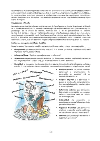 136
4. “Aquello que hoy se acepta como conocimiento, mañana es a veces descartado”. Considere las
cuestiones de conocimiento que esta afirmación puede generar en dos áreas de conocimiento.
5. “La tarea del historiador es entender el pasado; el científico de las ciencias humanas, en contraste,
busca cambiar el futuro”. ¿En qué medida es esto cierto en estas áreas de conocimiento?
6. “Un escéptico es quien está inclinado a cuestionar cualquier afirmación de conocimiento, reclamando
claridad en la definición, lógica consistente y pruebas pertinentes”. (adaptación de Paul Kurtz. The
Skeptical Inquirer, 1994). Evalúe este enfoque con respecto a dos áreas de conocimiento.
NOVIEMBRE 2013
1. "Se puede progresar en las ciencias naturales, pero en las artes no es posible". ¿En qué medida está de
acuerdo con esta afirmación?
2. "Por un lado, la tecnología nos permite producir conocimiento y por otro, limita el conocimiento que
producimos". Discuta esta afirmación haciendo referencia a dos áreas de conocimiento.
3. "Todo intento de conocer el mundo se basa en un conjunto de supuestos que no pueden ponerse a
prueba". Examine esta proposición en relación con dos áreas de conocimiento.
4. "El conocimiento nos brinda un sentido de identidad". ¿En qué medida es esto cierto en las ciencias
humanas y en otra área de conocimiento?
5. "… nuestro conocimiento es solo una colección de trozos y fragmentos que unimos en un atractivo
diseño; y a menudo, el descubrimiento de un nuevo fragmento causa que tengamos que modificar
completamente todo el diseño". (Morris Bishop [traducción libre]). ¿En qué medida es esto cierto en la
historia y en otra área de conocimiento?
6. “Los métodos utilizados para producir conocimiento dependen del uso que se le vaya a dar”. Discuta
esta afirmación en relación con dos áreas de conocimiento.
MAYO 2013
1. ¿De qué maneras las diferencias de opinión pueden ayudar en la búsqueda del conocimiento en las
ciencias naturales y humanas?
2. "Solo la observación de patrones generales nos puede dar conocimiento. Solo la observación de
ejemplos específicos nos puede hacer comprender". ¿En qué medida está de acuerdo con estas
afirmaciones?
3. "La posesión de conocimiento conlleva una responsabilidad ética". Evalúe esta afirmación.
4. El diagrama tradicional de Teoría del Conocimiento indica que hay cuatro formas de conocimiento.
Proponga la inclusión de una quinta forma (escoja entre intuición, memoria o imaginación) y explore
las cuestiones de conocimiento que puedan surgir en dos áreas de conocimiento.
5. "Lo que puede ser afirmado sin pruebas también puede ser descartado sin pruebas". (Christopher
Hitchens). ¿Está de acuerdo?
6. En la búsqueda del conocimiento, ¿podemos saber cuándo fiarnos de nuestras emociones? Considere
la historia y otra área del conocimiento.
 
