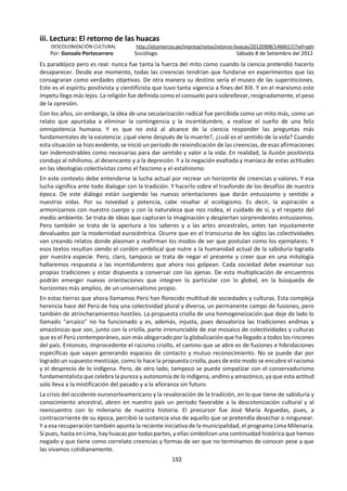 192
La tarea se vislumbraba ya como una acción
interdisciplinaria: las diversas disciplinas que
tenían como objeto de estudio los fenómenos
sociales, reunidas en un trabajo conjunto, tenían
que plantear los correctivos para el mejoramiento
de las sociedades.
La historia así concebida tenía ya una utilidad;
debía ubicar los fenómenos sociales en el tiempo
para ayudar a su esclarecimiento. De actividad
diletante se convierte en trabajo necesario y
urgente para la sociedad.
Los pueblos tienen que conocer su pasado para no
caminar a ciegas, sin rumbo. Tienen que conocer
científicamente su pasado para poder vivir
conscientemente en la continuidad del tiempo
histórico.
De otro lado, el conocimiento histórico propicia
también el desarrollo de los lazos de identificación
entre los componentes de un pueblo, de una
nación. La historia debe ayudarnos a responder a
las grandes preguntas: ¿Quiénes somos como
sociedad? ¿De dónde venimos? ¿A dónde
queremos ir? ¿qué tipo de sociedad queremos
ser?
Este sentimiento social de compartir un pasado
vertebra y consolida el ser nacional, al hacer sentir
a sus miembros que son parte integrante de un
cuerpo social organizado, con características
determinadas, pero también con objetivos y
proyectos conjuntos por alcanzar.
Cuadro comparativo entre las escuelas históricas tradicional y Annales, según nuevos aspectos
Escuela metódica, positivista o
tradicional del siglo XIX
Escuela de Annales siglo XX
Es el estudio de los hechos y
personajes del pasado.
Definición de
historia
“Es la ciencia de los hombres en el tiempo"
(Bloch)
Informarse, documentarse sobre lo
que ocurrió en el pasado.
Finalidad de la
historia
Comprender la naturaleza de los cambios
ocurridos en las sociedades y poder tomar
decisiones acertadas para el futuro.
Acontecimientos aislados y persona-
jes destacados relacionados principal-
mente con la vida política y militar.
Objeto de
estudio
El hombre en la sociedad, con todas sus
manifestaciones : económicas, mentales,
artísticas, políticas, vida cotidiana, etc.
Únicamente los líderes o personas
importantes
Sujeto o
agente de la
historia
Todos los hombres de una sociedad, en
cuanto interactúan unos con otros y
producen cambios
Recopilar y ordenar datos. Narrar los
hechos reproduciendo fielmente lo
ocurrido. Actitud objetiva y distante
del historiador respecto a lo que
estudia.
Tarea y actitud
del historiador
Señalar problemas e interrogantes históricas;
plantear hipótesis, analizar, relacionar e
interpretar los datos obtenidos de las
fuentes; llegar a conclusiones que permitan
la comprensión de los procesos.
Identificación y compromiso con los que
investiga.
Método descriptivo-narrativo. Método
De análisis (coyuntural y estructural).
Síntesis.
Considera únicamente el tiempo
corto de los acontecimientos. Historia
en base a fechas.
Tratamiento
del tiempo
Considera tres niveles de tiempo: corta-
media-larga duración. Principio de
continuidad del tiempo histórico: pasado-
presente-futuro.
Documentos escritos,
preferentemente "oficiales".
Monumentos arqueológicos.
Fuentes Todo lo producido por el hombre.
Memorista.
Tipo de
enseñanza
Analítica comprensiva.
 