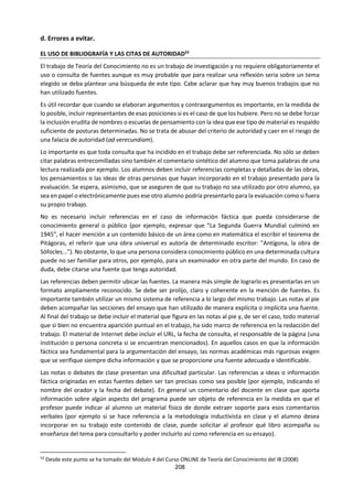 208
a. MARCO DE CONOCIMIENTO
Alcances
Aplicaciones
• las artes tienen cierta función social
• las artes como medio para dar forma a las creencias
• el papel de la sociedad en determinar qué es el arte
• la importancia de la dimensión cultural local para definir el valor en las artes
• las formas de arte están basadas en la percepción sensorial
• las artes pueden ser un instrumento de transformación social
Lenguaje
• el papel del lenguaje y las convenciones en las artes
• el lenguaje de las formas de arte suele ser no verbal; esto hace que las artes
no estén limitadas al conocimiento proposicional
Metodología
• la creación artística suele ser el resultado de conocimientos personales y
requiere imaginación y creatividad
• la creatividad requiere el uso de la imaginación dentro de un marco,
frecuentemente usando la razón
• el arte suele requerir una interacción, posiblemente emocional, con el
público
• relación entre las artes y la tecnología – las nuevas tecnologías dan lugar a
nuevas formas de arte, por ejemplo, el cine, el arte y la música producidos
por computador
Desarrollo
Histórico
• las convenciones y los valores en las artes cambian con el paso del tiempo
• la importancia del desarrollo histórico de una forma de arte para
comprender su forma actual
Vínculos con el
conocimiento
personal
• la relación entre la obra de arte y el artista suele ser emocional
• el arte puede contribuir a la visión de uno mismo
• el arte puede dar forma a la visión del mundo de un individuo
¿Son las artes un sistema de conocimiento?
Si las obras de arte son productos de la imaginación del artista, ¿cómo es que
constituyen un sistema de conocimiento?
Preguntas de
conocimiento
¿Cuál es la relación entre el artista y la obra de arte?
¿Es el valor estético de una obra de arte una cuestión puramente subjetiva?
¿Cuál es la importancia de la forma en las obras de arte?
¿Aumenta el arte lo que es posible pensar?
¿Es posible que el valor estético sea, fundamentalmente, algo universal, un
hecho acerca del ser humano?
E j e m p l o s d e p o s i b l e s t e m a s d e e s t u d i o
El arte como
vehículo para la
crítica social del
folclore)
Las obras de arte se utilizan
para afectar las creencias de los
individuos y grupos (por
ejemplo, publicidad, cine,
literatura, canciones
Las formas de arte
están firmemente
arraigadas en una
Determinada cultura
o tradición
El arte y la
moralidad (p. ej.,
Riefenstahl,
Kirkup)
El arte no es un espejo para reflejar la realidad, sino un martillo para darle forma.
Bertolt Brecht.
 