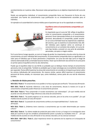 223
ii. Lectura: Afiches sobre el Conocimiento Indígena
Busca en http://portal.unesco.org/science/en/ev.php-URL_ID=7459&URL_DO=DO_TOPIC&URL_SECTION=201.html
los afiches sobre el Conocimiento Indígena y elabora Preguntas del Conocimiento.
Una serie de siete afiches sobre el conocimiento indígena ha sido presentada por el Programa LINKS en el
Centro Nacional de Cultura de Vanuatu en Diciembre del 2008. Estos afiches introducen conceptos
importantes y cuestiones de todas partes del mundo. Los afiches sirven como una fuente de aprendizaje que
fortalece la concientización sobre las muchas oportunidades y desafíos que afrontan los tenedores de
conocimiento indígena. Pueden ser utilizados en diversos marcos educacionales, en los colegios o las
comunidades.
Sólidas raíces para un desarrollo sostenible
El ‘conocimiento local e indígena’ hace referencia a los saberes, prácticas y
filosofías que han sido desarrolladas por sociedades de larga historia de
interacción con su medio ambiente natural. Para los pueblos rurales e
indígenas, el conocimiento local establece la base para la toma de decisiones
sobre los aspectos fundamentales de la vida cotidiana.
Este conocimiento forma parte integral de un sistema cultural que combina la
lengua, los sistemas de clasificación, las prácticas de utilización de recursos,
las interacciones sociales, los rituales y la espiritualidad.
Estos modos únicos de conocimiento son elementos importantes de la
diversidad cultural mundial y son la base de un desarrollo sostenible adaptado
al modo de vida local.
Sinergias entre el conocimiento indígena y científico
El conocimiento indígena contribuye a los avances del conocimiento científico, al
proveer nuevas informaciones y perspectivas que pueden reemplazar aquellas
sostenidas por los científicos. Esto es particularmente evidente en el caso de
medios naturales aislados que no han estado en el punto de mira de las
investigaciones científicas.
El reconocer que las poblaciones locales e indígenas tienen sus propios modos de
entender la ecología, prácticas de conservación y formas de manejo de recursos
tiene implicaciones importantes. Este reconocimiento transforma la relación entre
los gestores de biodiversidad y las comunidades locales. Los pueblos indígenas,
hasta hace poco percibidos como simples utilizadores de recursos, son ahora
reconocidos como socios esenciales en la gestión del medio ambiente.
Sin embargo, las diferencias entre los puntos de vista científico e indígena
continúan creando barreras que no permiten un pleno intercambio y colaboración
entre ambos. Es el caso de la muy divulgada suposición de que la ciencia sería
superior a otros sistemas de conocimiento.
Protegiendo el conocimiento indígena
El conocimiento indígena corre el constante riesgo de ser explotado por actores
externos con fines comerciales. Muchas veces, este conocimiento ha sido objeto
de una apropiación sin el previo consentimiento de las comunidades indígenas
o sin que se les haya explicado el uso que se le daría.
Hoy en día, las comunidades locales hacen un llamado para que sus
conocimientos sean protegidos de un uso inapropiado, haciendo énfasis en la
necesidad de ser informadas previamente y de ser tomadas en cuenta durante
el proceso de repartición de beneficios.
Sin embargo, los regímenes de protección de la propiedad intelectual están mal
adaptados a las sociedades indígenas y a sus conocimientos. Algunos esfuerzos
se vienen realizando para desarrollar medidas más apropiadas, como los
sistemas sui generis que se basan en el derecho consuetudinario.
 