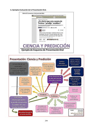 244
5.2 Pensamiento crítico.
a. Lectura: ¿CONTRARIOS?59
¿Por qué pensar en los contrarios? Porque sin contrarios no podemos pensar.
Aprendemos los contrarios desde que somos muy pequeños. Desde la edad más temprana descubrimos
que las ideas se oponen y se comprenden una gracias a otra: lo alto es contrario a lo bajo, lo frío de lo
caliente, la oscuridad de la luz.
Cuando crecemos, nuestro pensamiento se vuelve más sutil, es capaz de comprender nociones más
abstractas, ideas más complejas. Pero siempre continúa necesitando a los contrarios, ya que estas grandes
oposiciones universales estructuran nuestro espíritu, le permiten reflexionar y nos ayudan a ser un gran
niño o un gran filósofo. ¿Cómo concebir al espíritu sin oponerlo al cuerpo, al infinito sin oponerlo a lo
finito, al ser sin oponerlo a la apariencia?
1. SER-APARIENCIA
¿El ser es revelado siempre por su apariencia?
EL SER, es el corazón de una cosa o un ser viviente. Es su realidad profunda, la que no cambia con las
miradas y las circunstancias. Un pescado puede ser un pescado aun cuando no lo aparente.
LA APARIENCIA, es la que nos permite conocer un objeto o un ser viviente al observarlo, al escucharlo, al
tocarlo o al utilizarlo. Un pescado puede no ser un pescado, a pesar de aparentarlo.
A menudo, la apariencia nos permite reconocer las cosas.
Así como conocemos las ideas y los pensamientos a través de las palabras y los gestos. Las cosas no
tendrían ninguna realidad para nosotros si no las percibiéramos, si no las utilizáramos.
Por ejemplo, una pelota desinflada ¿sigue siendo una pelota?
Las apariencias a veces nos engañan. También sucede que no corresponden en absoluto a aquello que
nos hacen creer. Incluso podemos afirmar que nunca conocemos lo que verdaderamente es una persona
o una cosa. Yo fui un embrión minúsculo alguna vez, luego seré un adulto y, al final, un esqueleto
polvoriento: ¿cómo puedo saber quién soy en realidad?
UNO-MÚLTIPLE: ¿Un objeto es solo un objeto o es una reunión de elementos, un conjunto de pequeñas
partículas? FINITO-INFINITO: El universo es un grano de arena en la inmensidad de la nada o una
inmensidad tan grande que no podemos comprenderla o imaginarla? CAUSA-EFECTO: ¿Mi existencia es
producto de múltiples causas o es el resultado de una serie de efectos?
59
Tomado de: Brenifier, O. y Després, J. (2007) ¿Contrarios? Un libro para ejercitar el arte de pensar.
España:Océano,Travesía.
 