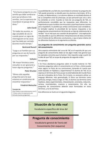 47
Después de que cada uno de los participantes ha trabajado en ese tiempo, en su análisis personal y de los datos del
problema, el grupo se reúne para trabajar por llegar a un acuerdo grupal por consenso, como se dice en las
instrucciones.
Al llegar al grupo se reparte el cuadro para ese análisis grupal en donde se colocan datos de cada persona y después
del grupo.
HOJA PARA EL GRUPO
NASA: DECISIÓN POR CONSENSO
Instrucciones
Este es un ejercicio de cómo hacen o llegan a decisiones los grupos. Su grupo ha de utilizar el método del
Consenso de Grupo para poder llegar a una decisión. Esto quiere decir que los miembros deben estar de
acuerdo para cada uno de los 15 artículos antes de que el orden de prioridad se convierta en parte de la
decisión del grupo. El consenso es difícil de alcanzar. Traten, como grupo, que para cada uno de los
artículos, todos los miembros del grupo estén parcialmente de acuerdo por lo menos. Aquí les damos
algunas guías para que las utilicen para llegar a un consenso.
1. Eviten argumentar por sus Juicios individuales. Breguen en la tarea por lógica.
2. Eviten cambiar de idea solo para llegar a un acuerdo y evitar el conflicto. Apoye solo aquellas
soluciones con las cuales Ud. puede estar algo de acuerdo, por lo menos.
3. Evite usar técnicas “reductoras del conflicto” tales como voto de la mayoría, promediar o negociar
para llegar a una decisión.
4. Vea la diferencia de opiniones como de ayuda, más que como de obstáculo para llegar a la decisión.
En la hoja de resumen del grupo, ponga las listas individuales hechas al principio por cada miembro.
CUADRO PARA ANÁLISIS GRUPAL 1 2 3 4 5 6 GRUPO NASA DESV.
Caja de fósforos.
Comestible concentrado.
20 metros de soga de nylon.
Seda de paracaídas.
Unidad portátil para calentar.
Dos pistolas calibre 45.
Una caja de leche en polvo.
Dos tanques de oxígeno de 50 kilos cada uno, por tripulante.
Un mapa estelar (de la constelación de la luna).
Un bote salvavidas.
Una brújula magnética.
25 litros de agua.
Luces de bengala.
Botiquín de primera ayuda (con agujas de inyección hipodérmica).
Un receptor-transmisor F. M. de fuerza solar.
El grupo trabaja por espacio de unos 20 minutos y al final el moderador dicta en público los resultados oficiales
de la NASA (Ver página final). Entonces cada persona comprueba la desviación que hay entre sus resultados y
los que da la NASA; el grupo hace también esa comprobación.
La desviación se encuentra hallando la diferencia que hay entre el resultado de la NASA y el resultado del grupo,
sin tener en cuenta el signo de la resta. Se trabaja con valores absolutos. Por ej.: Caja de fósforos - Resultado
de la NASA: 15; resultado del grupo: 10; desviación 5; mapa estelar - Resultado de la NASA: 3; resultado del
grupo 10; desviación 7.
Se suman las desviaciones y tenemos la desviación total del grupo. Lo mismo hace cada persona con sus propios
datos.
Se entiende que un grupo que haya tenido una desviación total de 30, por ej., está mucho más cerca de obtener
los resultados deseados por la NASA que otro grupo que haya obtenido una desviación total de 60.
Al final de esta, como de cualquier otra técnica, se hace una feed-back en donde se hace decir a los
participantes “cómo se sintieron” (EMOCIONES), y se les hace pensar “qué hicieron” (METACOGNICIÓN -
RAZÓN) para favorecer el consenso. Finalmente una síntesis de reflexión sobre el trabajo hecho: ¿Qué se
puede decir de los resultados de la suma de desviaciones (CONOCIMIENTO PERSONAL-COMPARTIDO)?.
 
