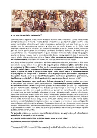 79
c. La razón en la guía de TdC 2015.
¿En qué se diferencian la razón y la lógica? ¿Cuán fiable es el razonamiento inductivo? ¿Somos
predeciblemente irracionales?
La razón nos permite ir más allá de la experiencia inmediata de nuestros sentidos. Está vinculada
estrechamente con la lógica, que es la deducción de conclusiones válidas a partir de premisas o puntos de
partida dados. El razonamiento humano también puede ser de naturaleza inferencial, permitiendo sacar
conclusiones que no pueden deducirse estrictamente a partir de sus premisas. Surge entonces una
pregunta interesante sobre si los criterios de racionalidad y las normas de razonamiento están basados en
la cultura. Las áreas del conocimiento pueden establecer sus propios requisitos con respecto a los tipos de
razonamiento que son aceptables.
El razonamiento inductivo es el proceso de respaldar afirmaciones generales con una serie de afirmaciones
particulares, es decir, lo opuesto al razonamiento deductivo, que tiende a ir de lo general a lo particular.
El razonamiento inductivo es, por su naturaleza, inferencial. Las afirmaciones que contienen la palabra
“todos” no suelen ser demostrables en sentido estricto, debido a la dificultad de efectuar observaciones
en un conjunto infinitito de elementos particulares. Esto es importante para las ciencias naturales, pero
también para las ciencias humanas, tales como la psicología y la economía.
 