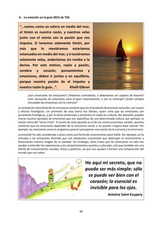 90
considera humillante ser persuadido por razones
opuestas. No basta con ser racional, es decir,
aplicar argumentos racionales a cosas o hechos,
sino que resulta no menos imprescindible ser
razonable, o sea acoger en nuestros razona-
mientos el peso argumental de otras
subjetividades que también se expresan
racionalmente. Desde la perspectiva racionalista,
la verdad buscada es siempre resultado, no
punto de partida: y esa búsqueda incluye la
conversación entre iguales, la polémica, el
debate, la controversia. No como afirmación de
la propia subjetividad sino como vía para alcanzar
una verdad objetiva a través de las múltiples
subjetividades. Si sabemos argumentar, pero no
sabemos dejarnos persuadir hará falta un jefe, un
Dios o un Gran Experto que finalmente decida
qué es lo verdadero para todos. Probablemente
tendremos que volver más adelante sobre esta
cuestión de lo racional y lo razonable.
De momento, creo que basta lo dicho.
Recapitulemos. Acosados por la muerte,
debemos pensar la vida. Pensada, es decir:
conocerla mejor a ella, a cuanto contiene y a
cuanto significa. Tenemos múltiples fuentes de
conocimiento, pero todas han de pasar la criba
crítica de la razón, que verifica, organiza y busca
la coherencia en lo que sabemos, aunque sea
provisionalmente. Pero la vida está llena de
preguntas. ¿Por cuál empezar, tras habernos
preguntado cómo responderlas? La primera de
todas bien puede ser ésta: ¿quién soy yo? O quizá:
¿qué soy yo?
La razón es un sol severo: ilumina, pero ciega.
Romain Rolland
Dos excesos: excluir la razón, no admitir más
que la razón.
Blaise Pascal
La razón o el juicio es la única cosa que nos
hace hombres y nos distingue de los
animales.
René Descartes
Todo nuestro conocimiento arranca del
sentido, pasa al entendimiento y termina en
la razón.
Immanuel Kant
En un universo infinito, muchas cosas
escapan a la razón humana.
Carlos Ruiz Zafón
DA QUE PENSAR...
1. ¿Cuál es la pregunta previa a las restantes
preguntas de la vida?
2. ¿De dónde nos viene lo que creemos
saber?
3. ¿Podemos estar medianamente seguros
de tales conocimientos?
4. ¿A qué llamamos razón?
5. ¿Cuál es la relación entre la razón y la
verdad?
6. ¿Cuánto hay en la razón de subjetivo y
cuánto de objetivo?
7. ¿Se puede compartir la razón y la verdad
con otros, quizá con todos?
8. ¿Cuáles son los argumentos de los
escépticos y cómo se les puede
responder?
9. ¿En qué consiste el relativismo? Si todo es
relativo, ¿será el relativismo relativo
también?
10. ¿Podrá llegarse a la Verdad sin utilizar la
razón, por fe o por intuición, quizá por una
corazonada?
11. ¿Por qué no puede haber una razón
muda? ¿Qué tiene que ver «conversar»
con «razonar»?
12. ¿Tiene implicaciones políticas el método
racional de llegar a la verdad?
13. Para utilizar correctamente la razón
¿basta con ser racional o hay que ser
también razonable?
14. Puedo ser racional contra mi prójimo,
pero ¿puedo ser razonable contra los
demás?
15. ¿Consiste democracia en el derecho a
defender públicamente las propias
opiniones o en la obligación de tenerlas a
todas por igualmente válidas?
16. ¿Es irracional o humillante dejarse
convencer por los argumentos racionales?
 