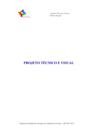 Projeto Técnico e Visual 
Márcia Rangel 
PROJETO TÉCNICO E VISUAL 
Programa da Rede de Inovação em Gestão do Turismo – SETUR- 2014 
 