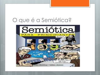 O que é a Semiótica?
 