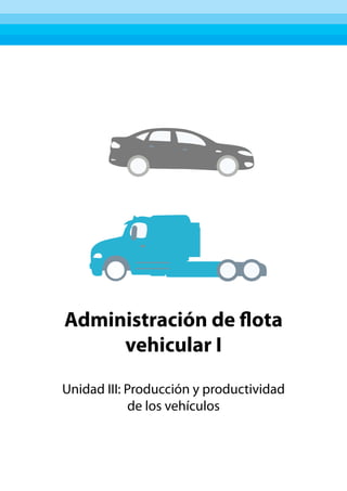 Administración de flota
vehicular I
Unidad III: Producción y productividad
de los vehículos
 