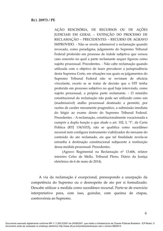RCL 20973 / PE
AÇÃO RESCISÓRIA, DE RECURSOS OU DE AÇÕES
JUDICIAIS EM GERAL – EXTINÇÃO DO PROCESSO DE
RECLAMAÇÃO – PRECEDENTES – RECURSO DE AGRAVO
IMPROVIDO. - Não se revela admissível a reclamação quando
invocado, como paradigma, julgamento do Supremo Tribunal
Federal proferido em processo de índole subjetiva que versou
caso concreto no qual a parte reclamante sequer figurou como
sujeito processual. Precedentes. - Não cabe reclamação quando
utilizada com o objetivo de fazer prevalecer a jurisprudência
desta Suprema Corte, em situações nas quais os julgamentos do
Supremo Tribunal Federal não se revistam de eficácia
vinculante, exceto se se tratar de decisão que o STF tenha
proferido em processo subjetivo no qual haja intervindo, como
sujeito processual, a própria parte reclamante. - O remédio
constitucional da reclamação não pode ser utilizado como um
(inadmissível) atalho processual destinado a permitir, por
razões de caráter meramente pragmático, a submissão imediata
do litígio ao exame direto do Supremo Tribunal Federal.
Precedentes. - A reclamação, constitucionalmente vocacionada a
cumprir a dupla função a que alude o art. 102, I, “l”, da Carta
Política (RTJ 134/1033), não se qualifica como sucedâneo
recursal nem configura instrumento viabilizador do reexame do
conteúdo do ato reclamado, eis que tal finalidade revela-se
estranha à destinação constitucional subjacente à instituição
dessa medida processual. Precedentes.
(Agravo Regimental na Reclamação nº 13.606, relator
ministro Celso de Mello, Tribunal Pleno, Diário da Justiça
eletrônico de 6 de maio de 2014).
A via da reclamação é excepcional, pressupondo a usurpação da
competência do Supremo ou o desrespeito de ato por si formalizado.
Descabe utilizar a medida como sucedâneo recursal. Parte-se de exercício
interpretativo para, com isso, guindar, com queima de etapas,
controvérsia ao Supremo.
6
Documento assinado digitalmente conforme MP n° 2.200-2/2001 de 24/08/2001, que institui a Infraestrutura de Chaves Públicas Brasileira - ICP-Brasil. O
documento pode ser acessado no endereço eletrônico http://www.stf.jus.br/portal/autenticacao/ sob o número 8840014.
 