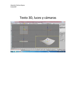 Alejandro Pedraza Bojaca
Grado:807




               Texto 3D, luces y cámaras
 