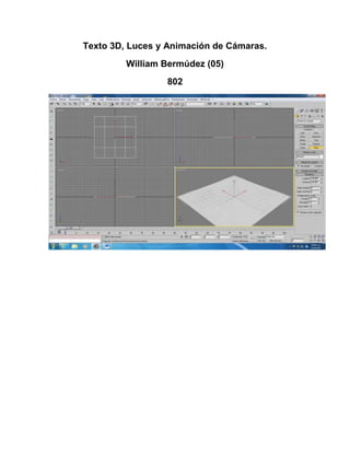 Texto 3D, Luces y Animación de Cámaras.
         William Bermúdez (05)
                 802
 