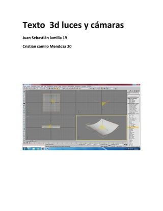 Texto 3d luces y cámaras
Juan Sebastián lamilla 19

Cristian camilo Mendoza 20
 