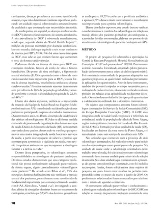 Letícia Campos Araújo, Caren Serra Bavaresco




cardiopatias, doenças prevalentes em nosso território de       as cardiopatias; 69,23% conhecem a profilaxia antibiótica
atuação, e que irão determinar condutas específicas, enfo-     e apenas 6,79% desses citam corretamente e reconhecem
cando um cuidado especial e direcionado a um atendimento       sua importância para a prática odontológica.
de qualidade e que contemple suas necessidades em saúde.           Diante dos dados expostos, este estudo buscou verificar
    As cardiopatias, em especial, as doenças cardiovascula-    o conhecimento e a conduta dos odontólogos em relação ao
res (DCV) alteram o funcionamento do sistema circulatório.     manejo clínico dos pacientes portadores de cardiopatias e,
A alta prevalência de DCV é observada mundialmente,            a partir das dúvidas encontradas, elaborar um protocolo de
sendo que, segundo dados do World Health Report2,17,           atendimento odontológico do paciente cardiopata em APS.
milhões de pessoas morreram por doenças cardiovascu-
lares no mundo, dado que equivale a seis vezes o número        MÉTODO
de mortes por HIV/AIDS. Não há uma causa única para
as DCV, mas sabe-se que existem fatores que aumentam               O projeto de pesquisa foi submetido à apreciação do
o risco de doença cardiovascular.                              Comitê de Ética em Pesquisa do Hospital Nossa Senhora da
    Podem-se dividir os fatores de risco para DCV em:          Conceição - GHC sob protocolo nº 189/08. Previamente
condições médicas, fatores de estilo de vida e fatores         ao início do estudo, foi realizado um estudo piloto, para ava-
hereditários. Do ponto de vista etiológico, a hipertensão      liação do instrumento para a coleta de dados (questionário).
arterial sistêmica (HAS) é apontada como o fator de risco      Foi constatada a necessidade de pequenas adaptações nas
cardiovascular mais importante para as DCV, seja na for-       questões propostas, as quais foram realizadas previamente
ma da doença isquêmica, insuficiência cardíaca ou doença       às aplicações dos questionários. Através desse instrumento,
cerebrovascular.3 Estudos nacionais recentes demonstram        também foi possível estipular o tempo necessário para a
uma prevalência de 26% da população geral adulta, varian-      realização de cada entrevista, não sendo verificado nenhum
do conforme o estudo e a localidade pesquisada de 22,3%        prejuízo em relação a sua aplicabilidade no decorrer do es-
até 44%.3,4                                                    tudo. O estudo desenvolvido foi do tipo quali-quantitativo
    Diante dos dados expostos, verifica-se a importância       e o delineamento utilizado foi o descritivo transversal.
da inserção da Equipe de Saúde Bucal nas Equipes Multi-            Os sujeitos que compuseram a amostra foram odontó-
profissionais em APS, contribuindo na identificação desses     logos contratados do Serviço de Saúde Comunitária (SSC)
pacientes e participando do plano de cuidados dos mesmos.      do Grupo Hospitalar Conceição (GHC). O GHC atua
Durante muitos anos, no Brasil, a inserção da saúde bucal e    integrado à rede de saúde local e regional e é referência na
das práticas odontológicas no SUS deu-se de forma paralela     assistência à saúde da população da cidade de Porto Alegre,
e afastada do processo de organização dos demais serviços      região metropolitana e interior do Estado do Rio Grande
de saúde. Dados do Ministério da Saúde (MS) demonstram         do Sul. O SSC é formado por doze unidades de saúde (US),
a reversão deste quadro, observando-se o esforço para pro-     localizadas em bairros da zona norte de Porto Alegre, e é
mover uma maior integração de saúde bucal nos serviços         reconhecido como um serviço de excelência em APS.
de saúde, a partir da conjugação de saberes e práticas que         Nas unidades que contavam com a presença de dois
apontem para a promoção e vigilância em saúde, para revi-      odontólogos contratados, foi realizado sorteio para incluir
são das práticas assistenciais que incorporam a abordagem      um dos odontólogos como participantes da pesquisa. Na
familiar e a defesa da vida.4                                  unidade de saúde onde a odontóloga orientadora deste
    Dentro dessa perspectiva, os odontólogos assumem           trabalho estava lotada, foi selecionado o outro odontólogo
responsabilidades na abordagem do paciente cardiopata.         contratado desta mesma unidade para evitar viés de seleção
Diversos estudos demonstram que essa categoria profis-         da amostra. Nas duas unidades que contavam com a presen-
sional não possui conhecimento adequado para conduzir,         ça de apenas um odontólogo contratado, este foi incluído
de forma segura, alguns procedimentos odontológicos            na pesquisa. Assim, foram selecionados doze sujeitos de
neste paciente.5,6 De acordo com Ribas et al.5, 75% dos        pesquisa, os quais foram entrevistados no período com-
cirurgiões-dentistas habitualmente não verificam a pressão     preendido entre os meses de março a junho de 2009. Os
arterial dos pacientes, procedimento este considerado de       profissionais selecionados foram contatados por telefone
fundamental importância para o manejo clínico do usuário       com o intuito de agendar a entrevista.
com HAS. Além disso, Amaral et al.6, investigando a con-           O instrumento utilizado para verificar o conhecimento e
duta clínica de cirurgiões-dentistas frente ao tratamento de   a abordagem realizada pelos odontólogos do SSC/GHC em
cardiopatas, concluiu que 52,56% dos dentistas generalizam     relação ao manejo do paciente cardiopata consistia de uma


198                                                                                          Rev APS. 2011 abr/jun; 14(2): 197-206.
 