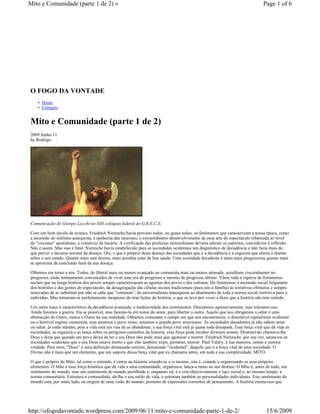 Mito e Comunidade (parte 1 de 2) «                                                                                                    Page 1 of 6




O FOGO DA VONTADE
    • Home
    • Contacto


Mito e Comunidade (parte 1 de 2)
2009 Junho 11
by Rodrigo




Comunicação de Giorgio Locchi no XIII colóquio federal do G.R.E.C.E.

Com um bom século de avanço, Friedrich Nietzsche havia previsto todos, ou quase todos, os fenómenos que caracterizam a nossa época, como
a ascensão do niilismo anarquista, a epidemia das neuroses, o extraordinário desenvolvimento de uma arte do espectáculo rebaixada ao nível
do “circense” quotidiano, o comércio da luxúria. A verificação das profecias nietzschianas deveria afectar os espíritos, convidá-los à reflexão.
Não é assim. Mas isso é fatal. Nietzsche havia estabelecido para as sociedades ocidentais um diagnóstico de decadência e não fazia mais do
que prever o decurso normal da doença. Ora, o que é próprio desta doença das sociedades que é a decadência é a cegueira que afecta o doente
sobre o seu estado. Quanto mais está doente, mais acredita estar de boa saúde. Uma sociedade decadente é tanto mais progressista quanto mais
se aproxima da conclusão fatal da sua doença.

Olhemos em torno a nós. Todos, do liberal mais ou menos avançado ao comunista mais ou menos atrasado, acreditam visceralmente no
progresso, estão intimamente convencidos de viver uma era de progresso e mesmo de progresso último. Vêem toda a espécie de fenómenos
sociais que na longa história dos povos sempre caracterizaram as agonias dos povos e das culturas. Do feminismo à ascensão social fulgurante
dos histriões e das gentes do espectáculo, da desagregação das células sociais tradicionais (para nós a família) às tentativas efémeras e sempre
renovadas de as substituir por não se sabe que “comunas”, do universalismo masoquista ao abatimento de toda a norma social restritiva para o
indivíduo. Mas tornaram-se perfeitamente incapazes de tirar lições da história, o que os leva por vezes a dizer que a história não tem sentido.

Um outro traço é característico da decadência avançada: a mediocridade dos sentimentos. Discutimos agressivamente, mas toleramo-nos.
Ainda fazemos a guerra, fria se possível, mas fazemo-la em nome do amor, para libertar o outro. Aquilo que nos obrigamos a odiar é uma
abstracção do Outro, nunca o Outro na sua realidade. Odiamos consoante o campo em que nos encontramos, o detestável capitalismo ocidental
ou o horrível regime comunista, mas amamos o povo russo, amamos o grande povo americano. As sociedades decadentes já não sabem amar
ou odiar, já estão tépidas, pois a vida está em vias de as abandonar, a sua força vital está já quase toda dissipada. Essa força vital que dá vida às
sociedades, as organiza e as lança sobre os perigosos caminhos da história, essa força pode receber diversos nomes. Dostoievski chamava-lhe
Deus e dizia que quando um povo deixa de ter o seu Deus não pode mais que agonizar e morrer. Friedrich Nietzsche, por sua vez, anunciou às
sociedades ocidentais que o seu Deus estava morto e que elas também iriam, portanto, morrer. Paul Valéry, à sua maneira, sentiu a mesma
verdade. Para mim, “Deus” é uma definição demasiado estreita, demasiado “ocidental”, daquilo que é a força vital de uma sociedade. O
Divino não é mais que um elemento, que um aspecto dessa força vital que eu chamaria antes, em toda a sua complexidade, MITO.

O que é próprio do Mito, tal como o entendo, é entrar na história criando-se a si mesmo, isto é, criando e organizando os seus próprios
elementos. O Mito é essa força histórica que dá vida a uma comunidade, organiza-a, lança-a rumo ao seu destino. O Mito é, antes de tudo, um
sentimento do mundo, mas um sentimento do mundo partilhado e, enquanto tal, é e cria objectivamente o laço social e, ao mesmo tempo, a
norma comunitária. Estrutura a comunidade, dá-lhe o seu estilo de vida, e estrutura também as personalidades individuais. Este sentimento do
mundo está, por outro lado, na origem de uma visão do mundo, portanto de expressões coerentes de pensamento. A história ensina-nos que




http://ofogodavontade.wordpress.com/2009/06/11/mito-e-comunidade-parte-1-de-2/                                                         15/6/2009
 