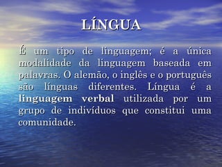 LÍNGUALÍNGUA
É um tipo de linguagem; é a únicaÉ um tipo de linguagem; é a única
modalidade da linguagem baseada emmodalida...