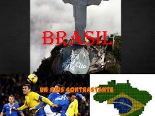 Brasil
Un pais contrastante
 