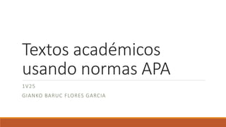 Textos académicos
usando normas APA
1V25
GIANKO BARUC FLORES GARCIA
 