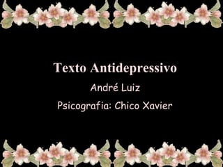 Texto Antidepressivo André Luiz Psicografia: Chico Xavier 