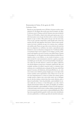 COLEÇÃO   EDUCADORES


                    Penitenciária de Turim, 25 de agosto de 1930.
                    Caríssimo Carlo,
                      Recebi sua carta registrada com as 250 liras e há pouco recebi a outra
                      datada de 23. Há alguns dias recebi uma carta da mamãe e de Mea.
                      Conforme escrevi a Tatiana, recebi de Nannaro uma carta enviada de
                      Namur, em 22 de julho, e depois mais nada; queria apenas que você o
                      informasse para o caso em que ele tenha escrito e a carta se extraviado.
                      Quanto ao que se refere a Mea, parece-me que você não tem razão.
                      Uma vez que a questão é importante e pode decidir todo o futuro da
                      menina, faço-lhe ainda algumas observações. Tenho levado natural-
                      mente em conta o ambiente em que vive a mesma, mas o ambiente
                      não justifica nada. Parece-me que toda a nossa vida tem sido uma luta
                      para nos adaptarmos ao ambiente, mas ainda e especialmente para
                      dominá-lo e não nos deixarmos esmagar por ele. O ambiente de Mea
                      é em primeiro lugar vocês aí, depois os seus amigos, a escola, e final-
                      mente todo lugarejo com seus Cozzoncu, suas sinhás Tanas e Zuanna
                      Culemantigu etc., etc. De quais setores deste ambiente receberá Mea os
                      impulsos para os seus hábitos, os seus modos de pensar, os seus
                      juízos morais? Se vocês renunciarem a intervir e a guiá-la, usando da
                      autoridade que vem do afeto e da convivência familiar e fazendo pres-
                      sões sobre ela, de modo afetuoso e amável, mas rígido e inflexível,
                      sem dúvida alguma ocorrerá que a formação espiritual de Mea será
                      resultado mecânico do influxo casual de todos os estímulos desse
                      ambiente, isto é, contribuirão para a educação de Mea tanto sinhá Tana
                      quanto Cozzoncu, nhô Salomone, nhô Juanni Bobbai etc., etc. (cito
                      estes nomes como símbolos, porque imagino que se esses tipos estão
                      mortos existirão outros equivalentes a eles). Parece-me ser este um
                      erro que frequentemente se comete na criação das crianças (pense
                      consigo mesmo e depois veja se não tenho razão): não se distingue
                      que na vida das crianças existem duas fases muito distintas, antes e
                      depois da puberdade. Antes da puberdade, a personalidade do me-
                      nino ainda não se formou e é mais fácil guiar a sua vida e fazê-lo
                      adquirir determinados hábitos de ordem, de disciplina, de trabalho,
                      depois da puberdade, a personalidade se forma de modo impetuoso
                      e toda intervenção exterior torna-se odiosa, tirânica, insuportável. Ora,
                      ocorre justamente que os pais sentem a responsabilidade pelos filhos
                      logo neste segundo período, quando é tarde: entra então naturalmente
                      em cena a palmatória e a violência, que além do mais dão muito pou-


                                                                                           131


Antonio Gramsci_fev2010.pmd       131                                 21/10/2010, 08:56
 