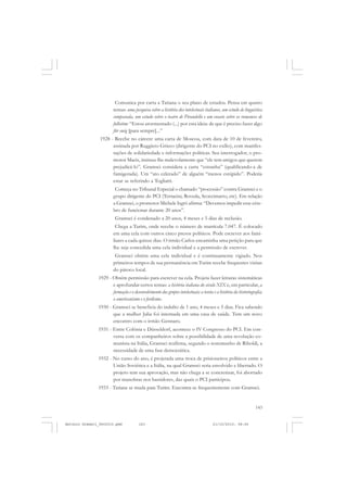 COLEÇÃO   EDUCADORES


                         Comunica por carta a Tatiana o seu plano de estudos. Pensa em quatro
                        temas: uma pesquisa sobre a história dos intelectuais italianos, um estudo de linguística
                        comparada, um estudo sobre o teatro de Pirandello e um ensaio sobre os romances de
                        folhetim: “Estou atormentado (...) por esta ideia: de que é preciso fazer algo
                        für ewig [para sempre]...”
                1928 - Recebe no cárcere uma carta de Moscou, com data de 10 de fevereiro,
                      assinada por Ruggiero Grieco (dirigente do PCI no exílio), com manifes-
                      tações de solidariedade e informações políticas. Seu interrogador, o pro-
                      motor Macis, insinua-lhe malevolamente que “ele tem amigos que querem
                      prejudicá-lo”. Gramsci considera a carta “estranha” (qualificando-a de
                      famigerada). Um “ato celerado” de alguém “menos estúpido”. Poderia
                      estar se referindo a Togliatti.
                         Começa no Tribunal Especial o chamado “processão” contra Gramsci e o
                        grupo dirigente do PCI (Terracini, Roveda, Scoccimarro, etc). Em relação
                        a Gramsci, o promotor Michele Isgrò afirma: “Devemos impedir esse cére-
                        bro de funcionar durante 20 anos”.
                         Gramsci é condenado a 20 anos, 4 meses e 5 dias de reclusão.
                         Chega a Turim, onde recebe o número de matrícula 7.047. É colocado
                        em uma cela com outros cinco presos políticos. Pode escrever aos fami-
                        liares a cada quinze dias. O irmão Carlos encaminha uma petição para que
                        lhe seja concedida uma cela individual e a permissão de escrever.
                         Gramsci obtém uma cela individual e é continuamente vigiado. Nos
                        primeiros tempos de sua permanência em Turim recebe frequentes visitas
                        do pároco local.
               1929 - Obtém permissão para escrever na cela. Projeta fazer leituras sistemáticas
                      e aprofundar certos temas: a história italiana do século XIX e, em particular, a
                      formação e o desenvolvimento dos grupos intelectuais; a teoria e a história da historiografia;
                      o americanismo e o fordismo.
               1930 - Gramsci se beneficia do indulto de 1 ano, 4 meses e 5 dias. Fica sabendo
                      que a mulher Julia foi internada em uma casa de saúde. Tem um novo
                      encontro com o irmão Gennaro.
               1931 - Entre Colônia e Düsseldorf, acontece o IV Congresso do PCI. Em con-
                      versa com os companheiros sobre a possibilidade de uma revolução co-
                      munista na Itália, Gramsci reafirma, segundo o testemunho de Riboldi, a
                      necessidade de uma fase democrática.
               1932 - No curso do ano, é projetada uma troca de prisioneiros políticos entre a
                      União Soviética e a Itália, na qual Gramsci seria envolvido e libertado. O
                      projeto tem sua aprovação, mas não chega a se concretizar, foi abortado
                      por manobras nos bastidores, das quais o PCI participou.
               1933 - Tatiana se muda para Turim. Encontra-se frequentemente com Gramsci.


                                                                                                                143


Antonio Gramsci_fev2010.pmd            143                                           21/10/2010, 08:56
 