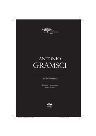 ANTONIO
                         GRAMSCI
                                  Attilio Monasta

                                  Tradução e organização
                                     Paolo Nosella




Antonio Gramsci_fev2010.pmd   3                            21/10/2010, 08:56
 