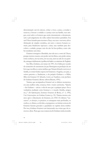 ANTONIO GRAMSCI


       determinação sair do cárcere, voltar a viver, a amar, a estudar e
       escrever, a buscar a verdade e a justiça com sua família, seus ami-
       gos, com todos os homens que assim sinceramente o desejassem,
       sem o pré-julgamento da velha ordem burocrático-partidária. Era
       um Ulisses lutando para retornar a Ítaca, sua casa e sua terra, talvez
       disfarçado de simples socialista, um justo e sincero homem co-
       mum, para finalmente repousar e amar, mas também para des-
       cobrir a verdade, porque sem ela não há boa política, como não
       há socialismo sem ética.
            Gramsci conseguiu a liberdade, mas não teve a sorte de Ulisses,
       porque morreu exausto, sem poder sair da clínica, sem poder entrar,
       como sonhava, em sua terra, em sua casa, nem na sede do seu parti-
       do, entregue infelizmente à política de Stalin e ao taticismo de Togliatti.
            Seu filho, Giuliano, em março de 1991, foi à Itália por ocasião
       do centenário do nascimento do pai. Participara na produção de um
       livro que recolhia as cartas inéditas que Tatiana Schucht escrevera à
       família, às irmãs Giulia (esposa de Gramsci) e Eugênia, aos pais, a
       outros parentes e, finalmente, a ele próprio Giuliano e a Délio,
       filhos de Gramsci (T. Schucht, Cartas aos Familiares, com prefácio
       de Giuliano Gramsci, Roma: editora Riuniti, 1991).
            Tatiana, que acompanhou Gramsci até os últimos momentos,
       era uma mulher culta, corajosa, forte e muito autônoma. “Queria
       – diz Giuliano – salvar a vida de meu pai a qualquer preço. Era a
       verdadeira mediação entre Gramsci e o mundo (família, amigos
       etc.).” (IG-Informazioni, Instituto Gramsci di Roma, nº. 1, 1992,
       Una Conversazione con Giuliano Gramsci, p. 55). Tatiana morreu seis
       anos após o falecimento de Gramsci, em 1943. Os últimos “sus-
       surros”, os desejos, os projetos, as amarguras mais profundas, os
       sonhos, os olhares, as dúvidas, as perguntas e as íntimas certezas de
       Gramsci ficaram gravados e guardados no espírito desta mulher.
       Por isso, Giuliano Gramsci está interessado nas coisas que ela es-
       creveu e disse. Pena que essa corajosa tia de Giuliano tenha morrido


       44


Antonio Gramsci_fev2010.pmd      44                               21/10/2010, 08:56
 