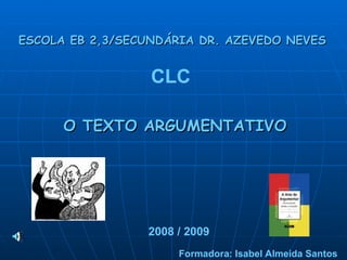ESCOLA EB 2,3/SECUNDÁRIA DR. AZEVEDO NEVES ,[object Object],2008 / 2009 CLC Formadora: Isabel Almeida Santos 