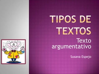 Texto
argumentativo
      Susana Espejo
 