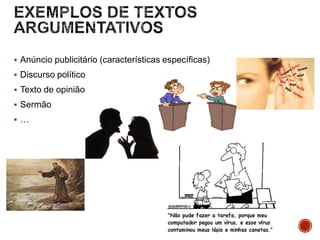  Anúncio publicitário (características específicas)
 Discurso político

 Texto de opinião
 Sermão
…

 