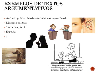  Anúncio publicitário (características específicas)
 Discurso político
 Texto de opinião
 Sermão
 …
 