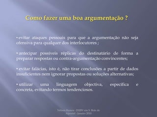   Considerar o público ao qual o texto/discurso se destina, a fim de se seleccionarem os argumentos e as referências de conteúdo mais eficazes em cada caso concreto.