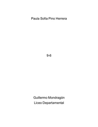 Paula Sofia Pino Herrera
9-6
Guillermo Mondragón
Liceo Departamental
 