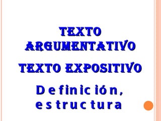 Texto argumentativo Texto expositivo Definición, estructura 