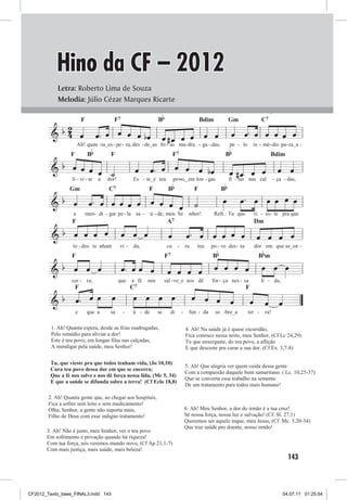 Hino da CF – 2012
            Letra: Roberto Lima de Souza	                Hino cf 2012
            Melodia: Júlio Cézar Marques Ricarte
                 Tema: Fraternidade e Saúde Pública                                                 L.: Roberto Lima de Souza

                                                                 B
        Lema: Que a saúde se difunda sobre a terra! (Cf Eclo, 38,8)                               M.: Júlio Cézar Marques Ricarte

                                               
                                 
                                                                 
                                 
                                          F7                                                                       C7

                                    
                          F                                                                   Bdim     Gm

                          
                
                                   
                                    
                              B                                                                        B
                       Ah! quan -ta_es - pe - ra, des - de_as fri - as ma- dru - ga - das,                  pe - lo     re - mé-dio pa - ra_a -


              
                                 
                                   
                                                                            F7

                                    
                  F                      F                                                                                       Bdim

                               
               
                       
         
                                         
                                               
                                                       
                                                                       B                              B
                  li - vi - ar     a   dor!         Es - te_é teu           povo,_em lon - gas
                                                                               -                            fi - las nas cal         - ça - das,


                        
                       
                                         
                                        C7
                                                
                              
                 Gm                                        F                              F

                      
            
                                                                
                   a          men- di - gar pe - la sa -     ú - de, meu Se           -nhor!       Refr.: Tu que        vi - es- te pra que


                 
                                  
                                    
                                  
                                                                       A7
                                             
                  F                             Dm

           
                                
                              
                               
                                                                                                  B                      B m
                   to - dos te -
                               nham           vi - da,                 cu    -       ra   teu     po - vo des - sa      dor em que se_en -


                          
                      
                                  
                               
                                                                      F7

                                      
                  F
              
        
        
                                             F 
                                       
                  cer - ra;                   que   a fé   nos        sal - ve_e nos dê           for - ça nes - sa           li - da,

               
               
                             
                                       
                                               
                         C7

          
                      F
                        
                           
                                                       
                      e       que a      sa    -    ú - de       se     di       -     fun - da    so -bre_a          ter -    ra!

         1. Ah! Quanta espera, desde as frias madrugadas,                            4. Ah! Na saúde já é quase escuridão,
         Pelo remédio para aliviar a dor!                                            Fica conosco nessa noite, meu Senhor, (Cf Lc 24,29)
         Este é teu povo, em longas filas nas calçadas,                              Tu que enxergaste, do teu povo, a aflição
         A mendigar pela saúde, meu Senhor!                                          E que desceste pra curar a sua dor. (Cf Ex. 3,7-8)

        Tu, que vieste pra que todos tenham vida, (Jo 10,10)
                                                                                     5. Ah! Que alegria ver quem cuida dessa gente
        Cura teu povo dessa dor em que se encerra;
                                                                                     Com a compaixão daquele bom samaritano. ( Lc. 10,25-37)
        Que a fé nos salve e nos dê força nessa lida, (Mc 5, 34)
                                                                                     Que se converta esse trabalho na semente
        E que a saúde se difunda sobre a terra! (Cf Eclo 18,8)
                                                                                     De um tratamento para todos mais humano!

        2. Ah! Quanta gente que, ao chegar aos hospitais,
        Fica a sofrer sem leito e sem medicamento!
        Olha, Senhor, a gente não suporta mais,                                      6. Ah! Meu Senhor, a dor do irmão é a tua cruz!
        Filho de Deus com esse indigno tratamento!                                   Sê nossa força, nossa luz e salvação! (Cf. Sl. 27,1)
                                                                                     Queremos ser aquele toque, meu Jesus, (Cf. Mc. 5,20-34)
                                                                                     Que traz saúde pro doente, nosso irmão!
       3. Ah! Não é justo, meu Senhor, ver o teu povo
       Em sofrimento e privação quando há riqueza!
       Com tua força, nós veremos mundo novo, (Cf Ap 21,1-7)
       Com mais justiça, mais saúde, mais beleza!
                                                                                                                                            143



CF2012_Texto_base_FINAL3.indd 143                                                                                                        04.07.11 01:25:54
 