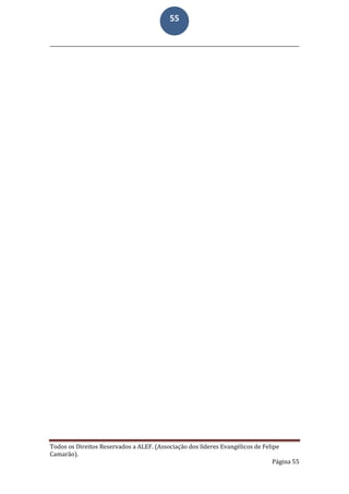 Todos os Direitos Reservados a ALEF. (Associação dos líderes Evangélicos de Felipe
Camarão).
Página 55
55
 