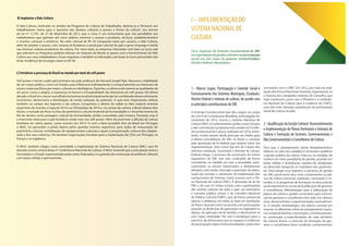 B) Implantar oVale-Cultura
O Vale-Cultura, instituído no âmbito do Programa de Cultura do Trabalhador, destina-se a “fornecer aos
trabalhadores meios para o exercício dos direitos culturais e acesso a fontes da cultura”, nos termos
da Lei nº 12.761, de 27 de dezembro de 2012, que o criou. É um instrumento que visa possibilitar aos
trabalhadores que ganham até cinco salários mínimos o acesso a produtos, serviços, estabelecimentos
e eventos culturais e artísticos. No valor mensal de R$ 50 (cinquenta reais) por usuário, o Vale Cultura,
além de ampliar o acesso, com certeza irá fortalecer a produção cultural do país e gerar emprego e renda
nas diversas cadeias produtivas da cultura. Por outro lado, as empresas tributadas com base no lucro real
que aderirem ao Programa poderão deduzir do Imposto de Renda os gastos com o fornecimento do Vale
Cultura aos seus trabalhadores. Essas empresas e também as tributadas com base no lucro presumido não
terão incidência de encargos sobre os R$ 50.
C) Fortalecer a presença do Brasil no mundo por meio do soft power
Soft power é termo usado pela primeira vez pelo professor de Harvard Joseph Nye. Descreve a habilidade
de um corpo político, como um Estado, para influenciar indiretamente o comportamento ou interesses de
outros corpos políticos por meios culturais ou ideológicos. Esportes, a cultura e até mesmo as qualidades de
um povo, como a alegria, a esperança no futuro e a hospitalidade são elementos de soft power. Na última
década,oBrasilviucrescersuainfluênciainternacionalprincipalmenteportercombinadodesenvolvimento
econômico, democracia e distribuição de renda (redução da pobreza). O país teve importantes vitórias
também no campo dos esportes e da cultura. Conquistou o direito de sediar os dois maiores eventos
esportivos do mundo, a Copa de 2014 e as Olimpíadas de 2016 e, no campo da cultura, o Brasil obteve dois
títulos: a inclusão do frevo na lista do patrimônio cultural imaterial da humanidade e o reconhecimento do
Rio de Janeiro como paisagem cultural da humanidade, ambos concedidos pela Unesco. Portanto, esse é
o momento ideal para o país fortalecer ainda mais seu soft power. Além de promover a difusão da cultura
brasileira em vários países, como ocorreu em 2012-13 com o bem-sucedido Ano do Brasil em Portugal,
o MinC irá aproveitar a janela aberta pelos grandes eventos esportivos para ações de restauração do
patrimônio cultural, revitalização de equipamentos culturais e apoio à programação cultural das cidades-
sede e dos seus entornos. Há também negociações iniciadas para a implantação de CEUs em Portugal, na
França e na Inglaterra.
O MinC também elegeu como prioridade a implantação do Sistema Nacional de Cultura (SNC), que foi
elevado a tema central desta 3ª Conferência Nacional de Cultura. O MinC entende que a articulação entre a
Sociedade e o Estado (representado pelos entes federados) é a garantia da construção de políticas culturais
com bases sólidas e permanentes.
I – IMPLEMENTAÇÃO DO
SISTEMA NACIONAL DE
CULTURA
Foco: Impactos da Emenda Constitucional do SNC
naorganizaçãodagestãoculturalenaparticipação
social nos três níveis de governo (União/Estados/
Distrito Federal e Municípios).
1 - Marcos Legais, Participação e Controle Social e
Funcionamento dos Sistemas Municipais, Estaduais/
Distrito Federal e setoriais de cultura, de acordo com
osprincípiosconstitucionaisdoSNC
A Emenda Constitucional que deu origem ao artigo
do 216-A da Constituição Brasileira, promulgada em
novembro de 2012, inseriu o Sistema Nacional de
Cultura (SNC) no ordenamento jurídico maior do país
e deu concretude à proposta mais votada na II Confe-
rência Nacional de Cultura, realizada em 2010. Entre-
tanto, muitos passos ainda precisam ser dados para
a efetiva consolidação do SNC no Brasil, a começar
pela aprovação da lei federal que disporá sobre sua
regulamentação, bem como das leis de criação dos
sistemas estaduais, municipais e distrital de cultura.
Embora longo, o processo de construção do marco
regulatório do SNC tem sido conduzido de forma
consistente, na medida em que a sociedade, parti-
cularmente os setores interessados e diretamente
afetados, está sendo chamada a participar da elabo-
ração das normas e, sobretudo, da implantação dos
componentes do Sistema, como ocorreu com o Pla-
no Nacional de Cultura (PNC). A discussão da lei do
PNC e de suas 53 metas contou com a participação
dos setores culturais de todo o país, via seminários
e consulta pública virtual, e do Conselho Nacional
de Política Cultural (CNPC), que de forma presencial
opinou e deliberou em todas as fases de tramitação
do Plano. Quando a lei é construída com participação
popular, as dinâmicas de aprovação no Legislativo e,
depois, de aplicação da lei tendem a desenvolver-se
com maior celeridade. Por isso é estratégico para o
exercício da democracia que os espaços e instâncias
de participação sejam institucionalizados, como vem
ocorrendo com o CNPC. Em 2012, por meio da reali-
zação dos Fóruns Nacionais Setoriais, organizaram-se
a maioria dos colegiados setoriais do Conselho, que
hoje constituem, junto com o Plenário e a Conferên-
cia Nacional de Cultura (que é instância do CNPC),
uma das mais robustas arquiteturas de participação
social da Cultura no país.
2-QualificaçãodaGestãoCultural:Desenvolvimento
e Implementação de PlanosTerritoriais e Setoriais de
Cultura e Formação de Gestores, Governamentais e
NãoGovernamentaiseConselheirosdeCultura.
Para que o planejamento tenha desdobramentos
efetivos na vida dos cidadãos é necessário qualificar
a gestão pública da cultura. Trata-se, na verdade, de
instituir um novo paradigma de gestão, pautado em
bases sólidas e duradouras, capazes de ultrapassar,
na dimensão temporal, os mandatos dos governan-
tes. Para atingir esse objetivo, a estrutura de gestão
do SNC prevê entre seus nove componentes os pla-
nos de cultura (nacional, estaduais, municipais e se-
toriais), e os programas de formação na área cultural,
particularmenteoscursosdequalificaçãodegestores
e conselheiros. Metodologias para a elaboração de
planos de cultura e grades curriculares para a forma-
ção de gestores e conselheiros têm sido, nos últimos
anos, desenvolvidas e experimentadas nacionalmen-
te. O desafio metodológico dos planos consiste em
associar os diferentes níveis de planejamento (nacio-
nal, estadual/distrital e municipal) e, simultaneamen-
te, contemplar a especificidades de cada território.
Da mesma forma, o currículo de formação de ges-
tores e conselheiros deve combinar conhecimentos
 