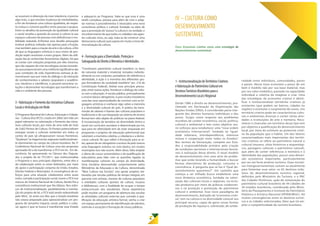 se resumem à obtenção de mais tolerância, é preciso
algo mais, o que envolve mudança de mentalidades,
a fim de fortalecer uma cultura igualitária, de respei-
to mútuo e convívio pacífico entre pessoas e grupos.
Entre os desafios da promoção da igualdade cultural
e social ressalta a questão do acesso à cultura (e aos
espaços culturais) de pessoas com deficiências e mo-
bilidade reduzida. Enfrentar esse desafio pressupõe
instituir políticas voltadas não apenas para a fruição,
mas também para a criação da arte e da cultura, a fim
de que as linguagens artísticas e seus meios de pro-
dução sejam acessíveis a esses grupos. Além da utili-
zação das já conhecidas ferramentas digitais, há que
se contar com soluções propostas por eles mesmos,
que são capazes de criar tecnologias sociais inovado-
ras que proporcionem uma melhoria significativa das
suas condições de vida. Experiências exitosas já de-
monstraram que por meio do diálogo e da interação
de conhecimentos e saberes (populares e acadêmi-
cos; intuitivos e científicos), é possível encontrar so-
luções e desenvolver tecnologias que transformam a
vida e o ambiente das pessoas.
3-ValorizaçãoeFomentodasIniciativasCulturais
LocaiseArticulaçãoemRede
O Programa Nacional de Cultura, Educação e Cidada-
nia – CulturaViva (PCV), criado em 2004, tem tido um
papel relevante na valorização e fomento das inicia-
tivas culturais locais, por meio de uma rede de mais
de 3.662 Pontos de Cultura. Os Pontos potencializam
energias sociais e culturais existentes em todos os
cantos do país (já ultrapassaram nossas fronteiras).
“Quebram”as hegemonias regionais tradicionalmen-
te dominantes no campo da cultura brasileira. Na 2ª
Conferência Nacional de Cultura uma das propostas
aprovadas foi a de transformar o PCV em lei. Em de-
corrência, foi apresentado na Câmara dos Deputa-
dos o projeto de lei 757/2011, que institucionaliza
o Programa e seus principais objetivos, entre eles o
da colaboração entre os entes federados, por meio
do apoio e participação conjunta da União, Estados,
Distrito Federal e Municípios. A convergência de es-
forços para uma atuação colaborativa entre esses
entes, somada à participação social, insere o PCV nos
marcos do Sistema Nacional de Cultura, dando-lhe a
consistência institucional que lhe faltava. Nos esfor-
ços de institucionalização, paralelamente à tramita-
ção do projeto de lei, o PCV está sendo redesenhado
pelo MinC. Se antes era dito que o Estado brasileiro
não estava preparado para operacionalizar um pro-
grama de tamanho impacto social, político e cultu-
ral, agora o que se busca é transformar esse Estado
e adequá-lo ao Programa. Sabe-se que essa é uma
tarefa complexa, porque para além de criar e adap-
tar normas e procedimentos é necessária uma nova
consciência política e cultural, fundada na ideia de
que a promoção do“acesso”à cultura é, na verdade, o
reconhecimento de que todos os cidadãos são agen-
tes culturais vivos, ou seja, trata-se de construir uma
democraciacultural,quesuperaemmuitoamerade-
mocratização da cultura.
4-FormaçãoparaaDiversidade,Proteçãoe
SalvaguardadoDireitoàMemóriaeIdentidades.
“Constituem patrimônio cultural brasileiro os bens
de natureza material e imaterial, tomados individu-
almente ou em conjunto, portadores de referência à
identidade, à ação e à memória dos diferentes gru-
pos formadores da sociedade brasileira” (art. 216 da
Constituição Federal). Adotar esse princípio pressu-
põe, entre outras ações, fortalecer o diálogo da cultu-
ra com a educação. A escola pública, principalmente
o ensino básico obrigatório, é para muitos brasileiros
uma das raras oportunidades de conviver com as lin-
guagens artísticas e conhecer algo sobre a memória
e a diversidade cultural do país. A prática da trans-
missão de saberes e fazeres das culturas populares e
tradicionais e de sua integração ao sistema de ensino
formal tem sido objeto de políticas no plano federal.
A incorporação da temática da diversidade étnica e
racial nos currículos escolares é determinada por lei,
que para ter efetividade tem de estar amparada em
programas e projetos de educação patrimonial que
valorizem a memória coletiva, a cidadania e a demo-
cracia cultural. No que refere à formação para as ar-
tes, apesar de ser obrigatório o ensino de pelo menos
uma linguagem artística no ciclo básico, em muitos
municípios isso não ocorre. Além disso, falta ampliar
a oferta de cursos universitários e de qualificação de
educadores para lidar com as questões ligadas às
manifestações culturais no campo da diversidade.
Uma iniciativa desenvolvida conjuntamente pelos
Ministérios da Educação e da Cultura, denominada
“Mais Cultura nas Escolas”, visa apoiar projetos ela-
borados por escolas públicas de tempo integral, em
parceria com artistas, mestres de culturas populares
e entidades culturais (pontos de cultura, museus
e bibliotecas), com a finalidade de ocupar o tempo
extracurricular dos estudantes. Dessa experiência
pode resultar um programa de abertura das escolas
às atividades culturais externas que, somado à qua-
lificação da educação artística formal, venha a criar
um espaço permanente de identificação de talentos,
estímulo a vocações e formação de novos públicos.
1-InstitucionalizaçãodeTerritóriosCriativos
eValorizaçãodoPatrimônioCulturalem
DestinosTurísticosBrasileirosparao
DesenvolvimentoLocaleRegional
Desde 1986 o direito ao desenvolvimento, pro-
clamado em Declaração da Organização das
Nações Unidas (ONU), é considerado parte inte-
grante dos direitos humanos individuais e dos
povos. Surgiu como resposta aos problemas
mundiais de caráter econômico, social, político,
cultural e ambiental e tem como objetivo reu-
nir esforços para estabelecer uma “nova ordem
econômica internacional”, fundada na “igual-
dade soberana, interdependência, interesse
mútuo e cooperação entre todos os Estados”.
Nos termos da Declaração, compete aos Esta-
dos a responsabilidade primária pela criação
de condições nacionais e internacionais favorá-
veis à realização desse direito. O atual modelo
de desenvolvimento vive uma série de proble-
mas que estão levando a humanidade a buscar
formas alternativas de produção, consumo e
convivência. A pergunta que se faz é “Qual de-
senvolvimento queremos?”. Um caminho que
começa a ser trilhado busca estabelecer uma
nova dinâmica econômica, fundada na valori-
zação das culturais locais e regionais, na inclu-
são produtiva por meio de práticas colaborati-
vas e na proteção e promoção do patrimônio
cultural e ambiental. Esse novo paradigma de
desenvolvimento, batizado de “economia criati-
va”, tem na cultura e na diversidade cultural seu
principal recurso, capaz de gerar novas formas
de produção de riqueza e, sobretudo, de solida-
IV – CULTURA COMO
DESENVOLVIMENTO
SUSTENTÁVEL
Foco: Economia criativa como uma estratégia de
desenvolvimento sustentável.
riedade entre indivíduos, comunidades, povos
e países. Nessa nova economia o preço de um
bem é medido não por sua base material, mas
por seu valor simbólico, pautado na capacidade
individual e coletiva de imaginar e criar. Uma
das estratégias da economia criativa é identi-
ficar e institucionalizar territórios criativos já
existentes (que podem ser bairros, cidades ou
regiões) e estimular o surgimento de novos. Um
território criativo pode ter características cultu-
rais e ambientais diversas e conter várias ativi-
dades e instituições de arte e memória. Reco-
nhecer e chancelar um território desse tipo tem
por objetivo a qualificação do desenvolvimento
local, por meio do estímulo ao potencial criati-
vo da população que o habita. Um dos fatores
caracterizadores mais importantes dos territó-
rios criativos se refere ao patrimônio natural e
cultural (museus, sítios históricos e arqueológi-
cos, paisagens culturais e patrimônio natural),
que além de conter referências à memória e à
identidade das populações, possui uma dimen-
são econômica importante, particularmente
por ser um forte atrativo turístico. Duas iniciati-
vas intergovernamentais somam-se atualmente
para fomentar esse setor: os 65 destinos indu-
tores do desenvolvimento turístico regional,
definidos pelo Ministério do Turismo, e o PAC
das Cidades Históricas, ação de restauração do
patrimônio cultural brasileiro de 44 cidades de
20 estados brasileiros, coordenada pelo Minis-
tério do Planejamento e Instituto do Patrimônio
Histórico e Artístico Nacional (IPHAN/MinC). Há
muitas convergências entre os destinos turísti-
cos e as cidades selecionadas, fator que irá am-
pliar a competitividade do turismo brasileiro.
 