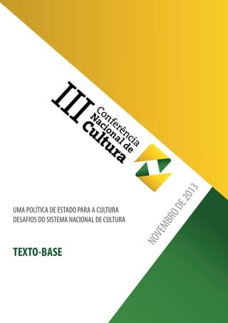 UMA POLÍTICA DE ESTADO PARA A CULTURA
DESAFIOS DO SISTEMA NACIONAL DE CULTURA
TEXTO-BASE
NOVEMBRODE2013
 