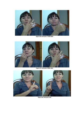 Figura 46: Sinal para: TUDO BEM
Figura 47: Sinal para: BOM, BOA
Figura 48: Sinal para: DIA
 