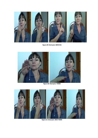 Figura 49: Sinal para: BOM DIA
Figura 50: Sinal para: TARDE
Figura 51: Sinal para: BOA TARDE
 