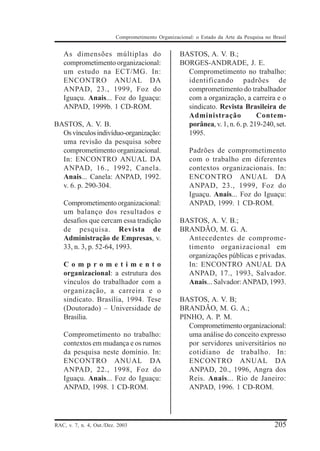 Comprometimento Organizacional: o Estado da Arte da Pesquisa no Brasil


   As dimensões múltiplas do                        BASTOS, A. V. B.;
   comprometimento organizacional:                  BORGES-ANDRADE, J. E.
   um estudo na ECT/MG. In:                           Comprometimento no trabalho:
   ENCONTRO ANUAL DA                                  identificando padrões de
   ANPAD, 23., 1999, Foz do                           comprometimento do trabalhador
   Iguaçu. Anais... Foz do Iguaçu:                    com a organização, a carreira e o
   ANPAD, 1999b. 1 CD-ROM.                            sindicato. Revista Brasileira de
                                                      Administração             Contem-
BASTOS, A. V. B.                                      porânea, v. 1, n. 6. p. 219-240, set.
  Os vínculos indivíduo-organização:                  1995.
  uma revisão da pesquisa sobre
  comprometimento organizacional.                       Padrões de comprometimento
  In: ENCONTRO ANUAL DA                                 com o trabalho em diferentes
  ANPAD, 16., 1992, Canela.                             contextos organizacionais. In:
  Anais... Canela: ANPAD, 1992.                         ENCONTRO ANUAL DA
  v. 6. p. 290-304.                                     ANPAD, 23., 1999, Foz do
                                                        Iguaçu. Anais... Foz do Iguaçu:
   Comprometimento organizacional:                      ANPAD, 1999. 1 CD-ROM.
   um balanço dos resultados e
   desafios que cercam essa tradição                BASTOS, A. V. B.;
   de pesquisa. Revista de                          BRANDÃO, M. G. A.
   Administração de Empresas, v.                      Antecedentes de comprome-
   33, n. 3, p. 52-64, 1993.                          timento organizacional em
                                                      organizações públicas e privadas.
   Comprometimento                                    In: ENCONTRO ANUAL DA
   organizacional: a estrutura dos                    ANPAD, 17., 1993, Salvador.
   vínculos do trabalhador com a                      Anais... Salvador: ANPAD, 1993.
   organização, a carreira e o
   sindicato. Brasília, 1994. Tese                  BASTOS, A. V. B;
   (Doutorado) – Universidade de                    BRANDÃO, M. G. A.;
   Brasília.                                        PINHO, A. P. M.
                                                       Comprometimento organizacional:
   Comprometimento no trabalho:                        uma análise do conceito expresso
   contextos em mudança e os rumos                     por servidores universitários no
   da pesquisa neste domínio. In:                      cotidiano de trabalho. In:
   ENCONTRO ANUAL DA                                   ENCONTRO ANUAL DA
   ANPAD, 22., 1998, Foz do                            ANPAD, 20., 1996, Angra dos
   Iguaçu. Anais... Foz do Iguaçu:                     Reis. Anais... Rio de Janeiro:
   ANPAD, 1998. 1 CD-ROM.                              ANPAD, 1996. 1 CD-ROM.




RAC, v. 7, n. 4, Out./Dez. 2003                                                            205
 
