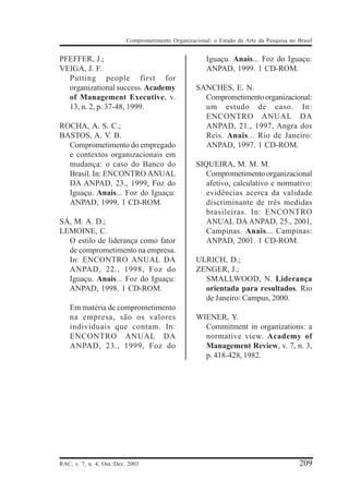 Comprometimento Organizacional: o Estado da Arte da Pesquisa no Brasil


PFEFFER, J.;                                            Iguaçu. Anais... Foz do Iguaçu:
VEIGA, J. F.                                            ANPAD, 1999. 1 CD-ROM.
  Putting people first for
  organizational success. Academy                   SANCHES, E. N.
  of Management Executive, v.                         Comprometimento organizacional:
  13, n. 2, p. 37-48, 1999.                           um estudo de caso. In:
                                                      ENCONTRO ANUAL DA
ROCHA, A. S. C.;                                      ANPAD, 21., 1997, Angra dos
BASTOS, A. V. B.                                      Reis. Anais... Rio de Janeiro:
  Comprometimento do empregado                        ANPAD, 1997. 1 CD-ROM.
  e contextos organizacionais em
  mudança: o caso do Banco do                       SIQUEIRA, M. M. M.
  Brasil. In: ENCONTRO ANUAL                           Comprometimento organizacional
  DA ANPAD, 23., 1999, Foz do                          afetivo, calculativo e normativo:
  Iguaçu. Anais... Foz do Iguaçu:                      evidências acerca da validade
  ANPAD, 1999. 1 CD-ROM.                               discriminante de três medidas
                                                       brasileiras. In: ENCONTRO
SÁ, M. A. D.;                                          ANUAL DA ANPAD, 25., 2001,
LEMOINE, C.                                            Campinas. Anais... Campinas:
  O estilo de liderança como fator                     ANPAD, 2001. 1 CD-ROM.
  de comprometimento na empresa.
  In: ENCONTRO ANUAL DA                             ULRICH, D.;
  ANPAD, 22., 1998, Foz do                          ZENGER, J.;
  Iguaçu. Anais... Foz do Iguaçu:                     SMALLWOOD, N. Liderança
  ANPAD, 1998. 1 CD-ROM.                              orientada para resultados. Rio
                                                      de Janeiro: Campus, 2000.
    Em matéria de comprometimento
    na empresa, são os valores                      WIENER, Y.
    individuais que contam. In:                       Commitment in organizations: a
    ENCONTRO ANUAL DA                                 normative view. Academy of
    ANPAD, 23., 1999, Foz do                          Management Review, v. 7, n. 3,
                                                      p. 418-428, 1982.




RAC, v. 7, n. 4, Out./Dez. 2003                                                            209
 