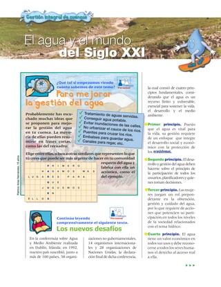 El agua y el mundo
                                          del Siglo XXI

                                                           ¿Qué tal si empezamos viendo
                                                                                                        Trabajo
                                                           cuánto sabemos de este tema?              Personal        la cual constó de cuatro prin-
                                            Para mejorar                                                             cipios fundamentales, consi-
                                                                                                                     derando que el agua es un
                                    la gestión del agua                                                              recurso finito y vulnerable,
                                                                                                                     esencial para sostener la vida,
                                                                                                                     el desarrollo y el medio
                                    Probablemente has escu-                     Tratamiento de ag                    ambiente.
                                                                                                   uas servidas.
                                    chado muchas ideas que                      Conseguir agua po
                                                                                                    table.
                                    se proponen para mejo-                     Evitar inundacion                     Primer principio. Puesto
                                                                                                es de las calles.
                                    rar la gestión del agua                    No urbanizar el ca                    que el agua es vital para
                                                                                                  uce de los ríos.
                                    en tu cuenca. La mayo-                     Puentes para cruz                     la vida, su gestión requiere
                                                                                                  ar los ríos.
                                    ría de ellas pueden resu-                  Embalses para gu                      de un enfoque que integre
                                                                                                 ardar agua.
                                    mirse en frases cortas,                    Canales para rega                     el desarrollo social y econó-
                                                                                                 r, etc.
                                    como las del recuadro:                                                           mico con la protección de
                                                                                                                     los ecosistemas.
                                    Elige entre ellas, o busca otras similares que representen lo que
Patricio Arias Hernández, 15 años




                                    tú crees que puede ser más urgente de hacer en tu comunidad                      Segundo principio. El desa-
                                                                                  respecto del agua y                rrollo y gestión del agua deben
                                                 P R     I M E R O
                                                                                  fabrica con ella un                hacerse sobre el principio de
                                              H  A G A M O S            M Á  S    acróstico, como el                 la participación de todos los
                                     L U G    A  R E S        P A R A             del ejemplo.                       usuarios, planificadores y quie-
                                                   Q   U   E                                                         nes toman decisiones.
                                               J   U   G   U   E   M   O   S
                                                                                                                     Tercer principio. Las muje-
                                                   E   N
                                                                                                                     res juegan un rol prepon-
                                     E L   L   O   S                                                                 derante en la obtención,
                                                                                                                     gestión y cuidado del agua,
                                                                                                                     por lo que requiere de accio-
                                                                                                                     nes que potencien su parti-
                                                                                                   Trabajo
                                                           Continúa leyendo          Personal                        cipación en todos los niveles
                                                           comprensivamente el siguiente texto.                      de la sociedad relacionados
                                                                                                                     con el tema hídrico.
                                                           Los nuevos desafíos
                                                                                                                     Cuarto principio. El agua
                                      En la conferencia sobre Agua                zaciones no gubernamentales,       tiene un valor económico en
                                      y Medio Ambiente realizada                  14 organismos internaciona-        todos sus usos y debe recono-
                                      en Dublín, Irlanda, en 1992,                les y 28 organizaciones de         cerse a todos los seres huma-
                                      nuestro país suscribió, junto a             Naciones Unidas, la declara-       nos el derecho al acceso real
                                      más de 100 países, 38 organi-               ción final de dicha conferencia,   a ella.
 