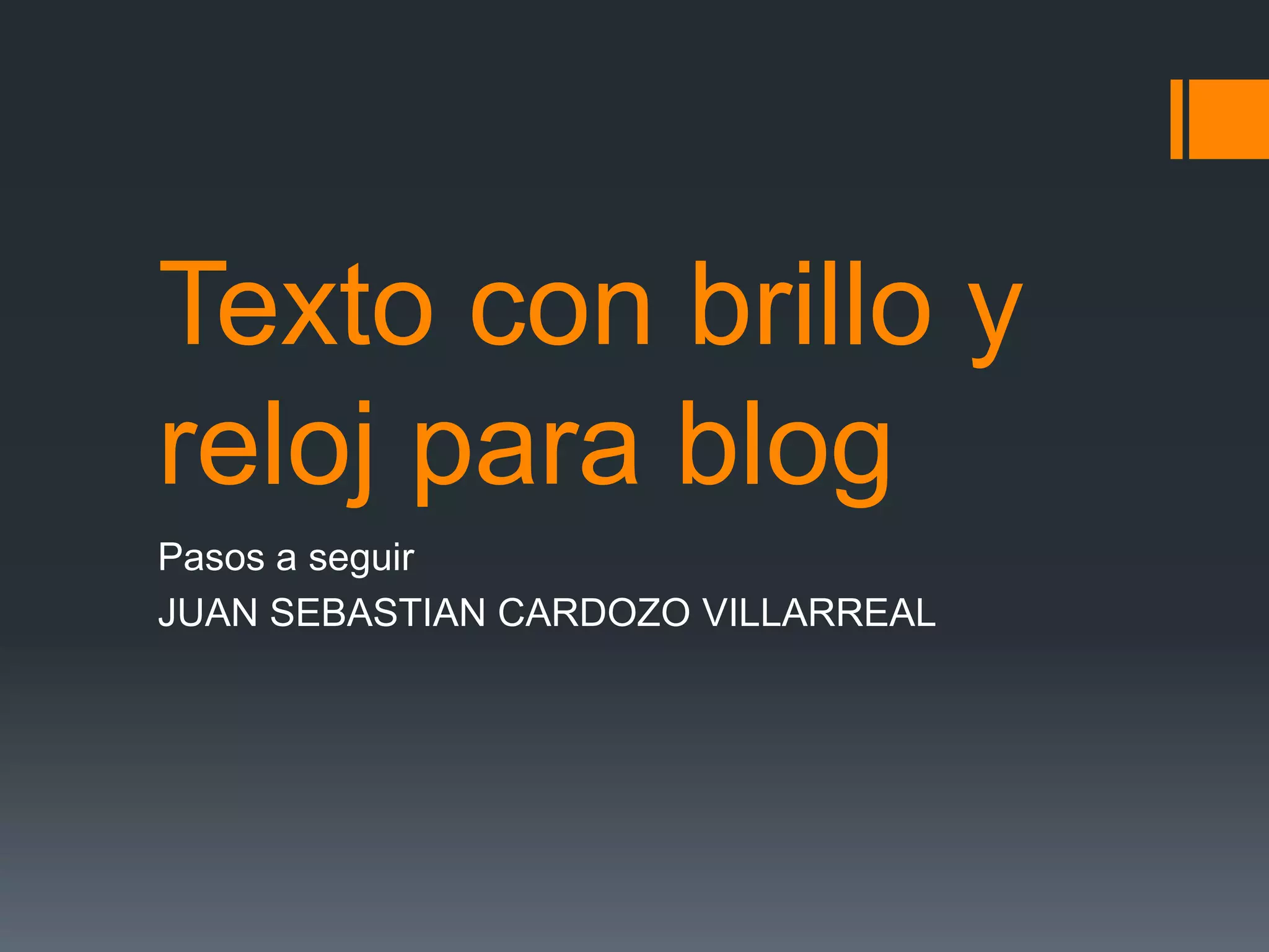 Texto con brillo y
reloj para blog
Pasos a seguir
JUAN SEBASTIAN CARDOZO VILLARREAL