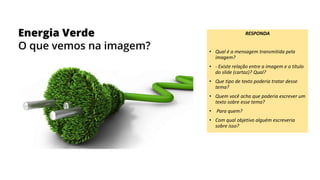 RESPONDA
• Qual é a mensagem transmitida pela
imagem?
• - Existe relação entre a imagem e o título
do slide (cartaz)? Qual?
• Que tipo de texto poderia tratar desse
tema?
• Quem você acha que poderia escrever um
texto sobre esse tema?
• Para quem?
• Com qual objetivo alguém escreveria
sobre isso?
 