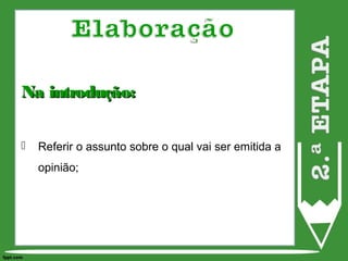 Na introdução:Na introdução:
 Referir o assunto sobre o qual vai ser emitida a
opinião;
 