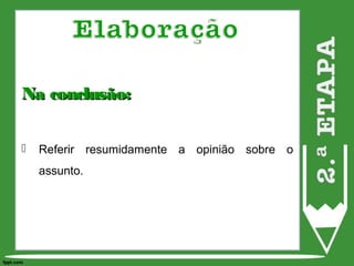 Na conclusão:Na conclusão:
 Referir resumidamente a opinião sobre o
assunto.
 