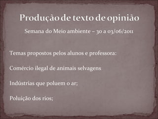 Semana do Meio ambiente – 30 a 03/06/2011


Temas propostos pelos alunos e professora:

Comércio ilegal de animais selvagens

Indústrias que poluem o ar;

Poluição dos rios;
 