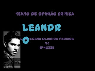 Texto de Opinião Critica


  Leandr
  o
 Lorredana Oliveira Pereira
            4C
         nº403311
 