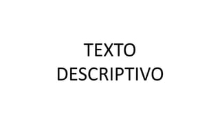 TEXTO
DESCRIPTIVO
 